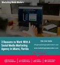 3 Reasons to Work With A Social Media Marketing Agency in Miami, Florida